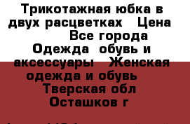 Трикотажная юбка в двух расцветках › Цена ­ 700 - Все города Одежда, обувь и аксессуары » Женская одежда и обувь   . Тверская обл.,Осташков г.